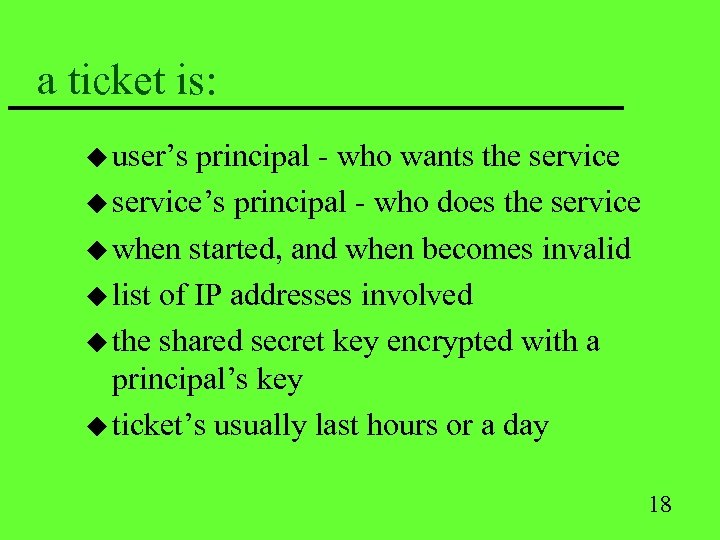 a ticket is: u user’s principal - who wants the service u service’s principal