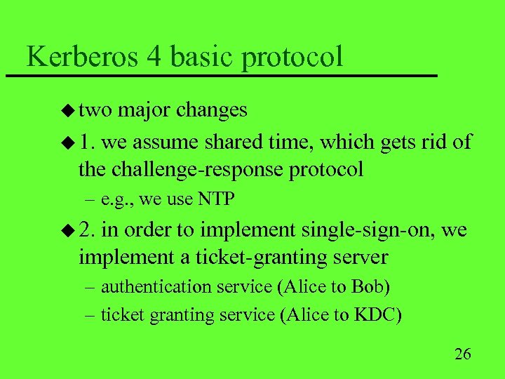 Kerberos 4 basic protocol u two major changes u 1. we assume shared time,