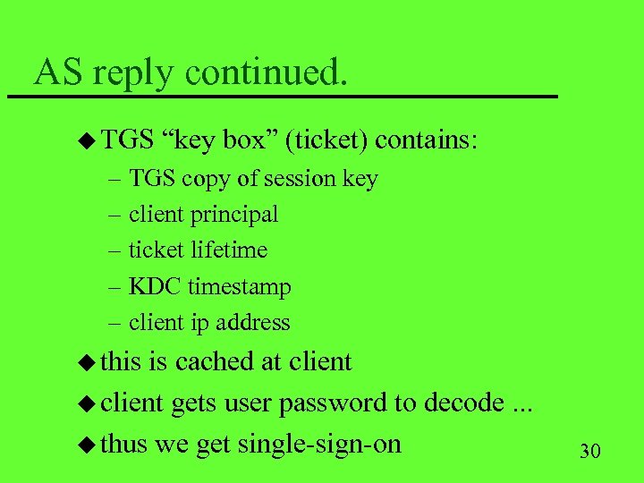 AS reply continued. u TGS “key box” (ticket) contains: – TGS copy of session