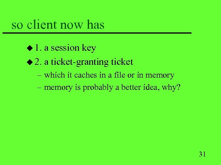 so client now has u 1. a session key u 2. a ticket-granting ticket