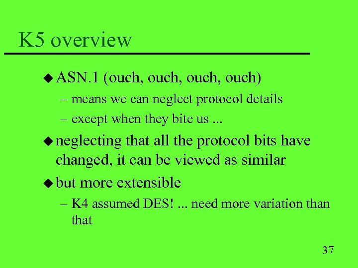 K 5 overview u ASN. 1 (ouch, ouch) – means we can neglect protocol