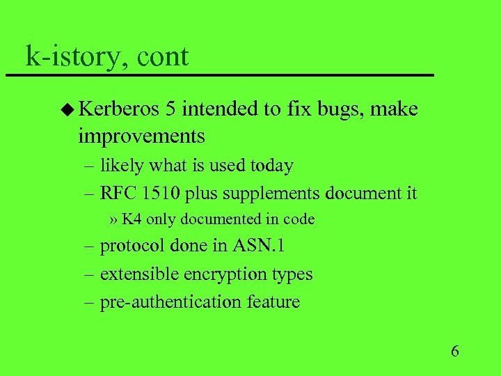 k-istory, cont u Kerberos 5 intended to fix bugs, make improvements – likely what