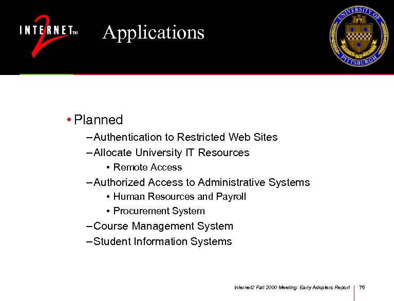 Applications • Planned – Authentication to Restricted Web Sites – Allocate University IT Resources