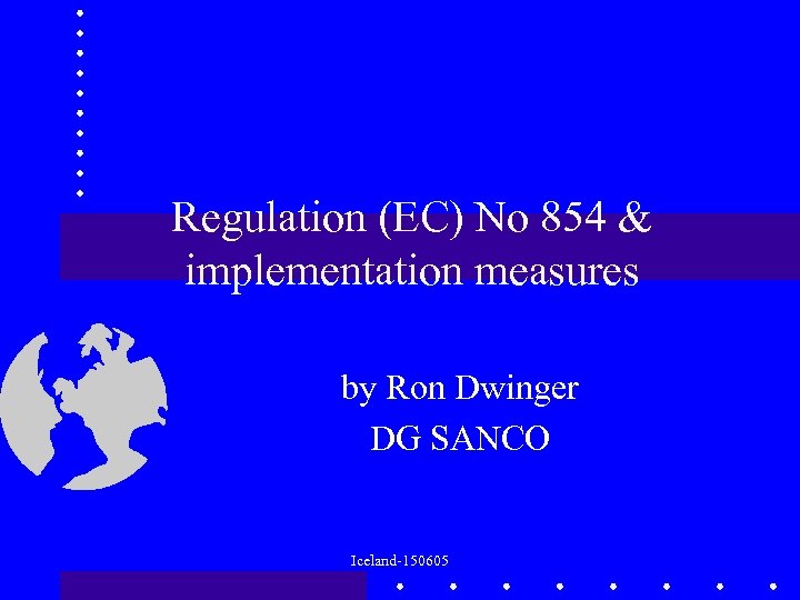 Regulation (EC) No 854 & implementation measures by Ron Dwinger DG SANCO Iceland-150605 