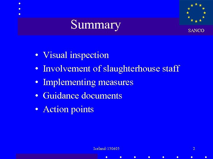 Summary • • • SANCO Visual inspection Involvement of slaughterhouse staff Implementing measures Guidance