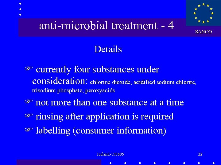anti-microbial treatment - 4 SANCO Details currently four substances under consideration: chlorine dioxide, acidified