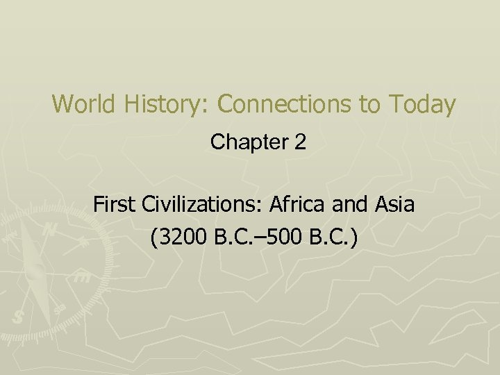 World History: Connections to Today Chapter 2 First Civilizations: Africa and Asia (3200 B.