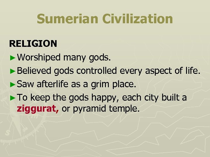 Sumerian Civilization RELIGION ► Worshiped many gods. ► Believed gods controlled every aspect of