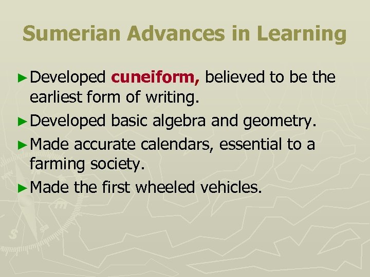 Sumerian Advances in Learning ► Developed cuneiform, believed to be the earliest form of