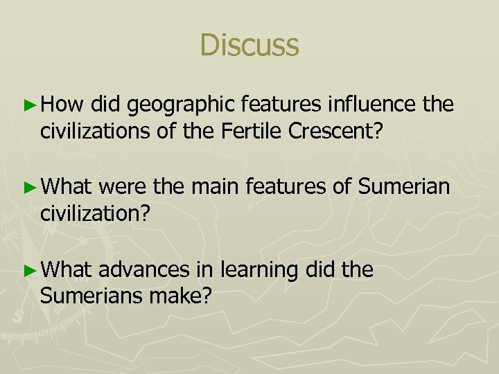 Discuss ► How did geographic features influence the civilizations of the Fertile Crescent? ►