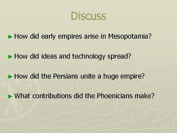 Discuss ► How did early empires arise in Mesopotamia? ► How did ideas and