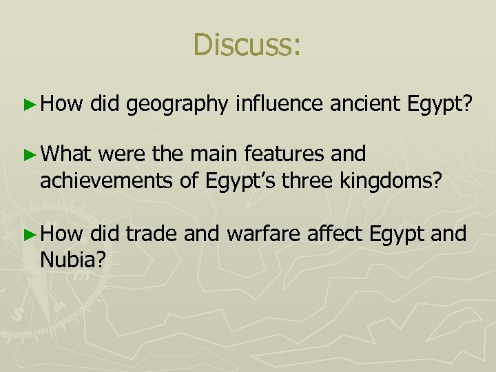 Discuss: ► How did geography influence ancient Egypt? ► What were the main features