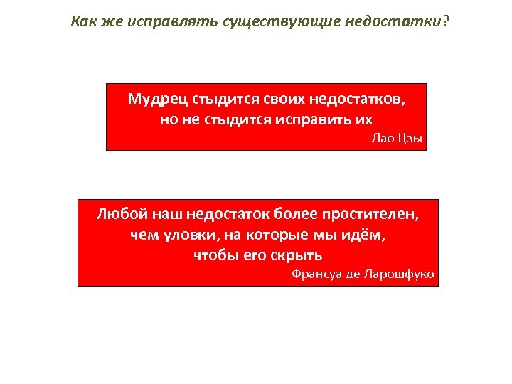 Как же исправлять существующие недостатки? Мудрец стыдится своих недостатков, но не стыдится исправить их
