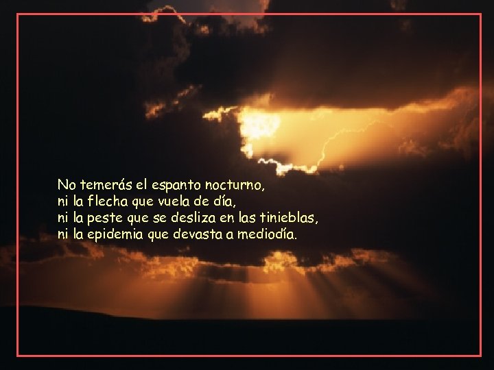 No temerás el espanto nocturno, ni la flecha que vuela de día, ni la