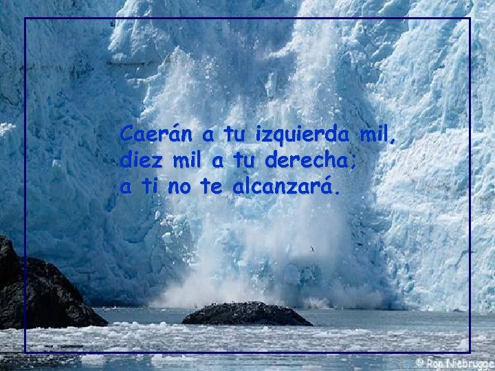 Caerán a tu izquierda mil, diez mil a tu derecha; a ti no te