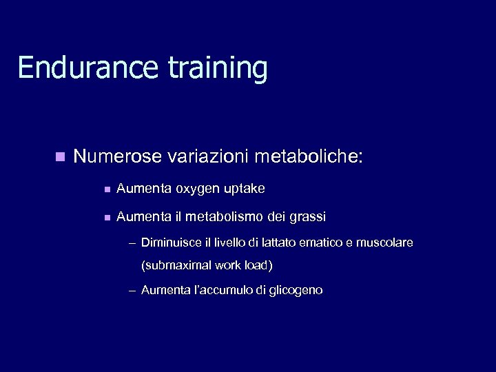 Endurance training n Numerose variazioni metaboliche: n Aumenta oxygen uptake n Aumenta il metabolismo