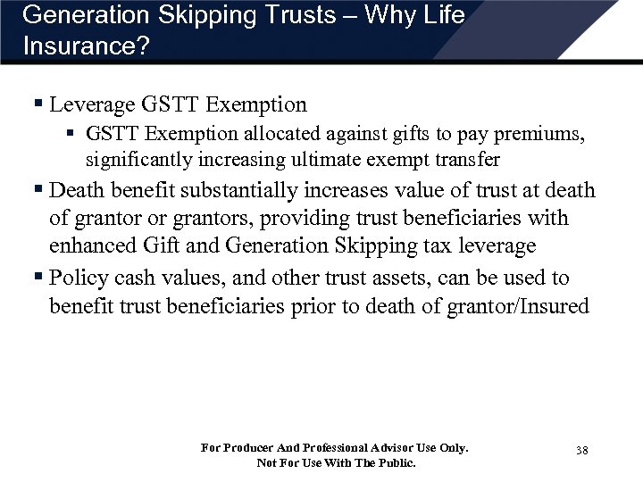 Generation Skipping Trusts – Why Life Insurance? § Leverage GSTT Exemption § GSTT Exemption