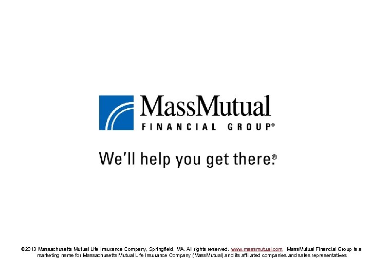 ® © 2013 Massachusetts Mutual Life Insurance Company, Springfield, MA. All rights reserved. www.