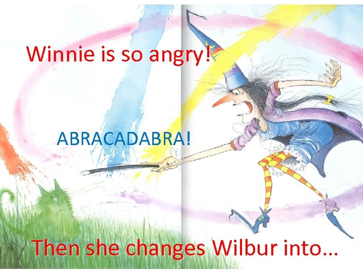Winnie is so angry! ABRACADABRA! Then she changes Wilbur into… 