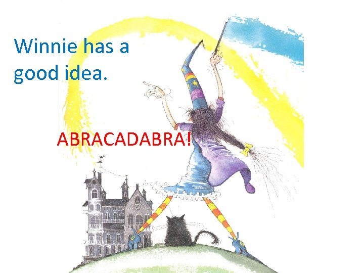 Winnie has a good idea. ABRACADABRA! 