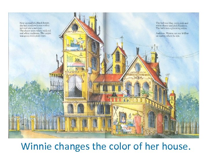 Winnie changes the color of her house. 