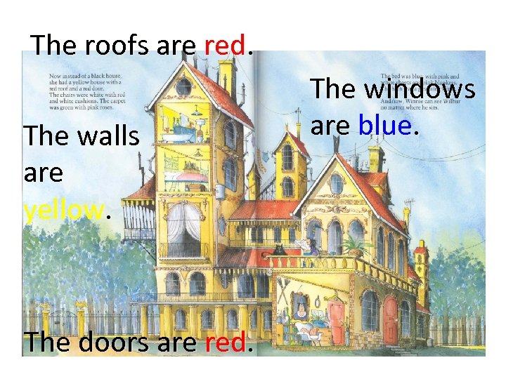 The roofs are red. The walls are yellow. The doors are red. The windows
