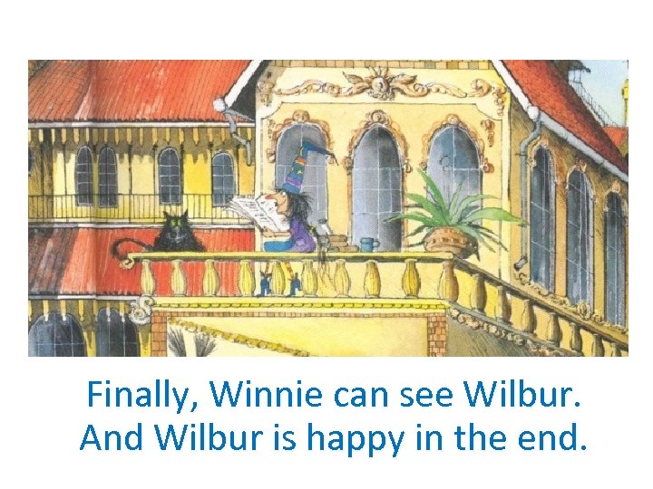Finally, Winnie can see Wilbur. And Wilbur is happy in the end. 