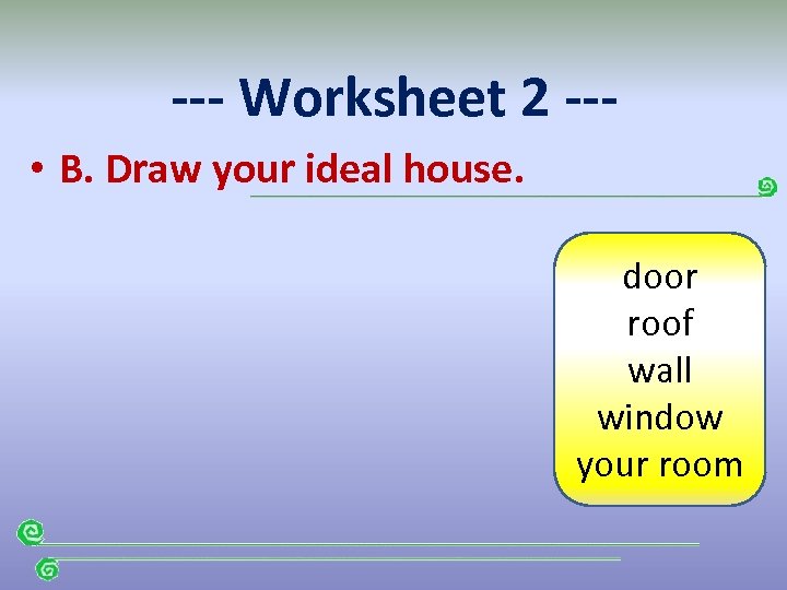 --- Worksheet 2 -- • B. Draw your ideal house. door roof wall window