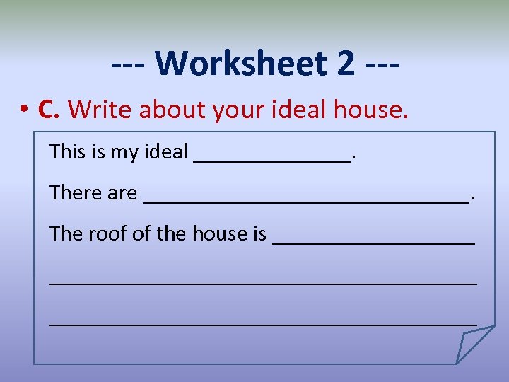 --- Worksheet 2 -- • C. Write about your ideal house. This is my