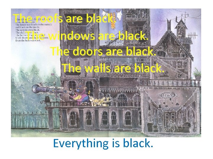 The roofs are black. The windows are black. The doors are black. The walls