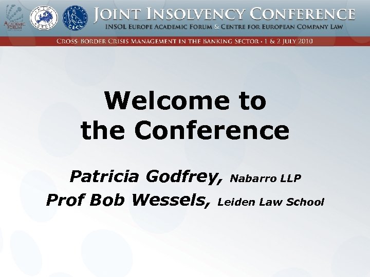 Welcome to the Conference Patricia Godfrey, Nabarro LLP Prof Bob Wessels, Leiden Law School