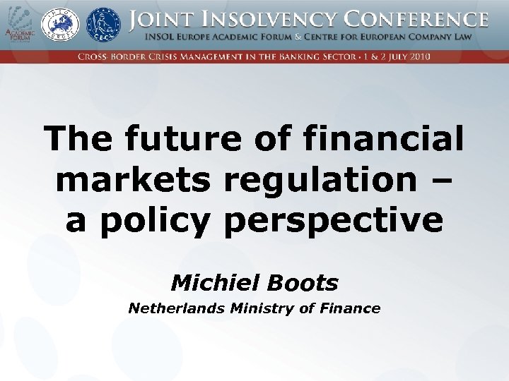 The future of financial markets regulation – a policy perspective Michiel Boots Netherlands Ministry