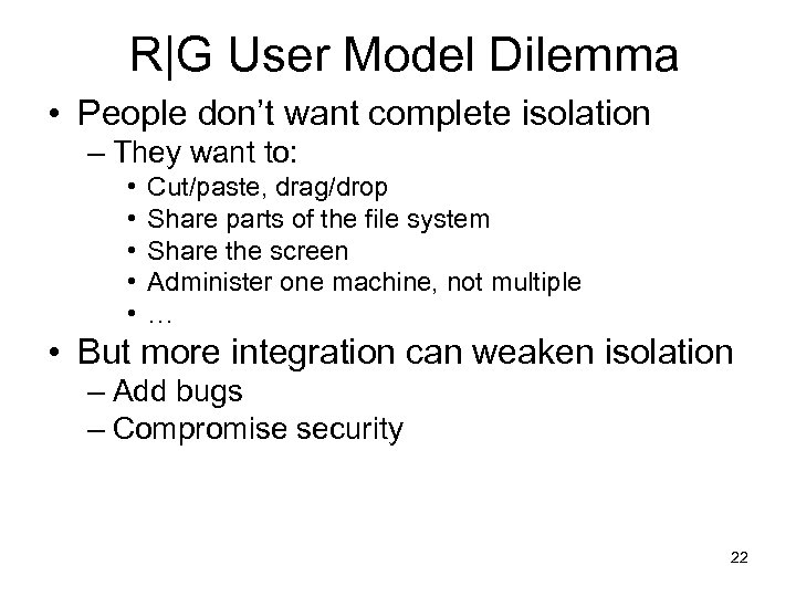 R|G User Model Dilemma • People don’t want complete isolation – They want to: