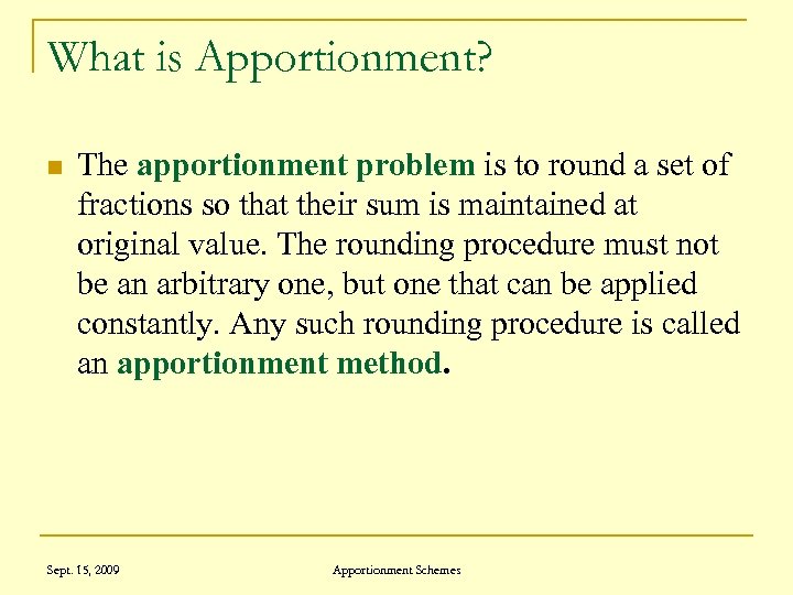 What is Apportionment? n The apportionment problem is to round a set of fractions