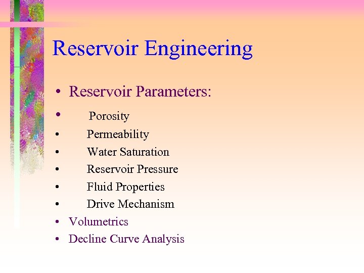 Reservoir Engineering • Reservoir Parameters: • Porosity • Permeability • Water Saturation • Reservoir