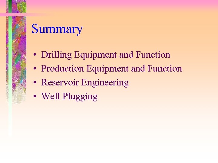 Summary • • Drilling Equipment and Function Production Equipment and Function Reservoir Engineering Well