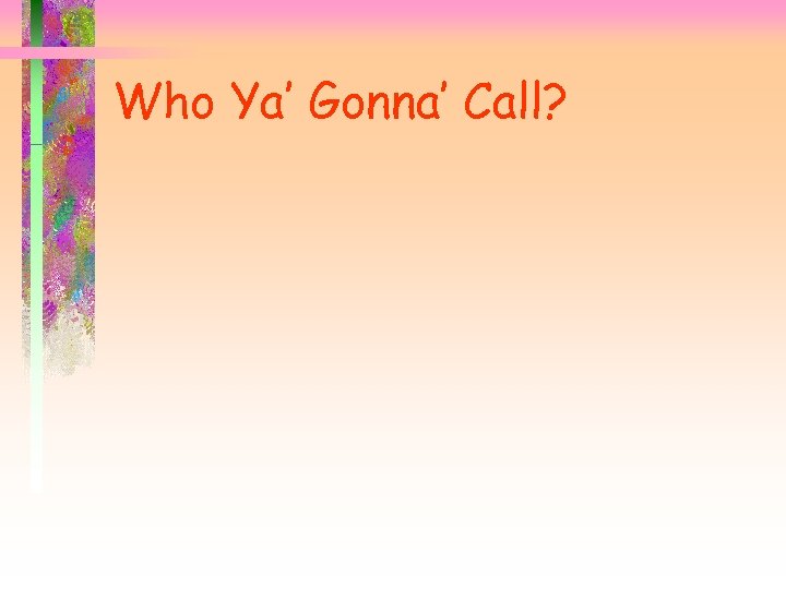 Who Ya’ Gonna’ Call? 