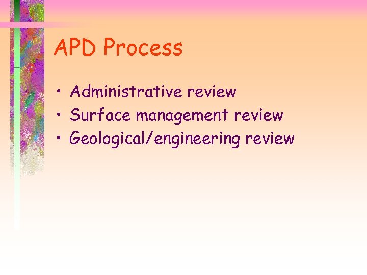 APD Process • Administrative review • Surface management review • Geological/engineering review 