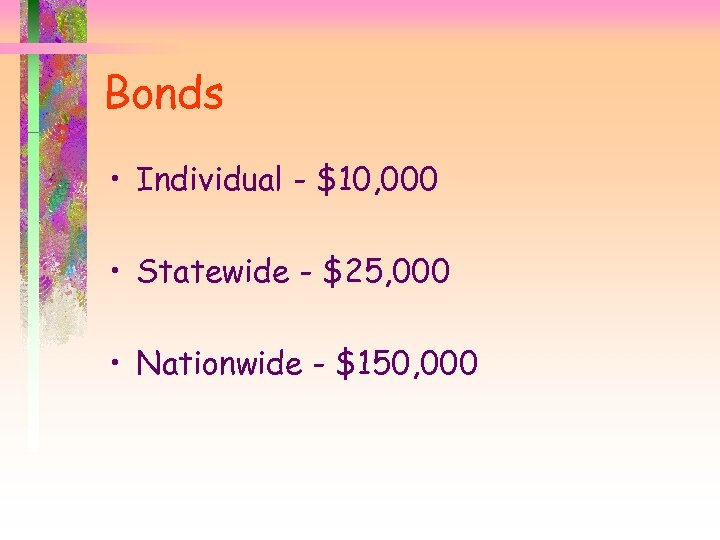 Bonds • Individual - $10, 000 • Statewide - $25, 000 • Nationwide -