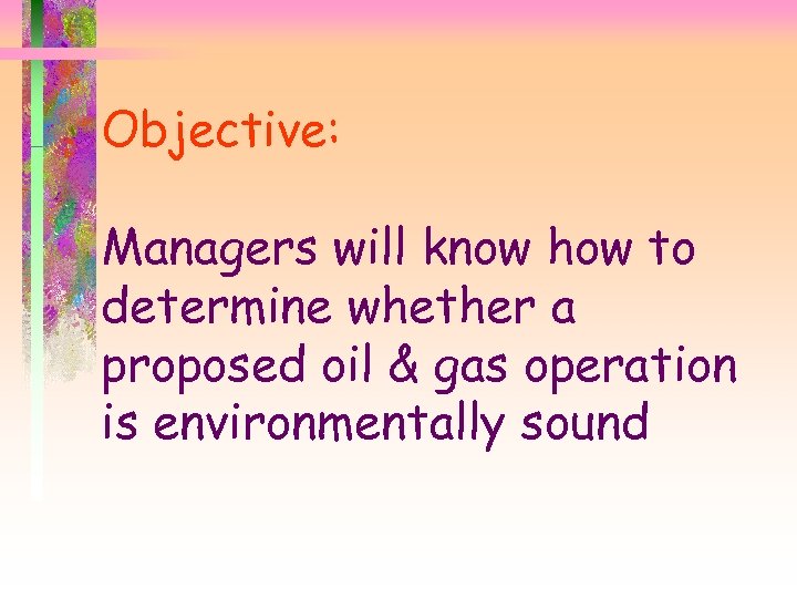 Objective: Managers will know how to determine whether a proposed oil & gas operation