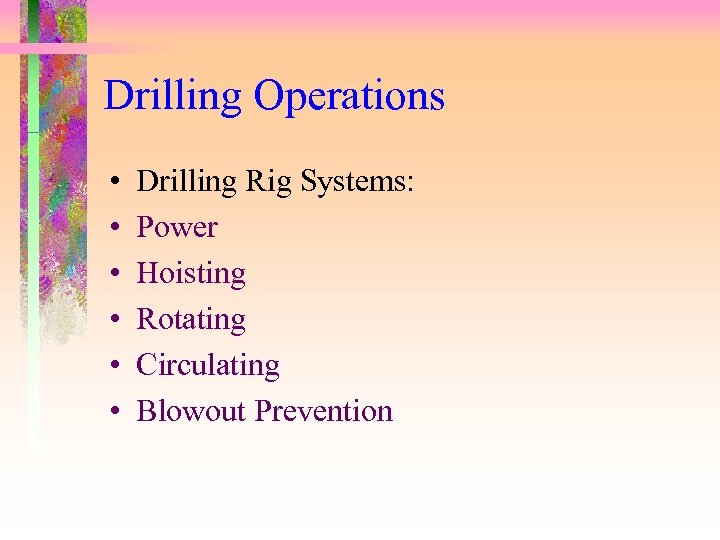 Drilling Operations • • • Drilling Rig Systems: Power Hoisting Rotating Circulating Blowout Prevention