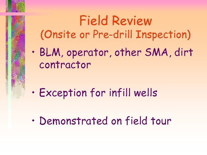 Field Review (Onsite or Pre-drill Inspection) • BLM, operator, other SMA, dirt contractor •