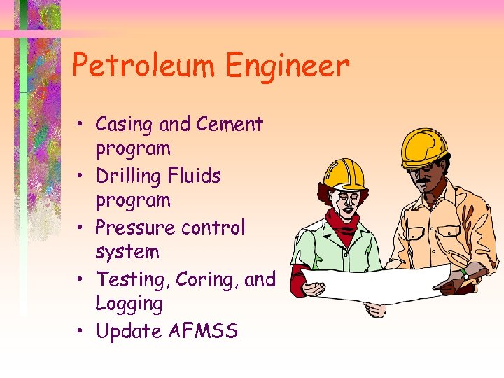 Petroleum Engineer • Casing and Cement program • Drilling Fluids program • Pressure control