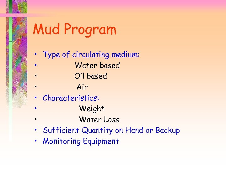 Mud Program • • • Type of circulating medium: Water based Oil based Air