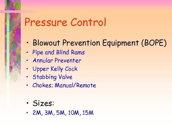 Pressure Control • Blowout Prevention Equipment (BOPE) • • • Pipe and Blind Rams