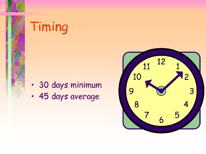 Timing • 30 days minimum • 45 days average 