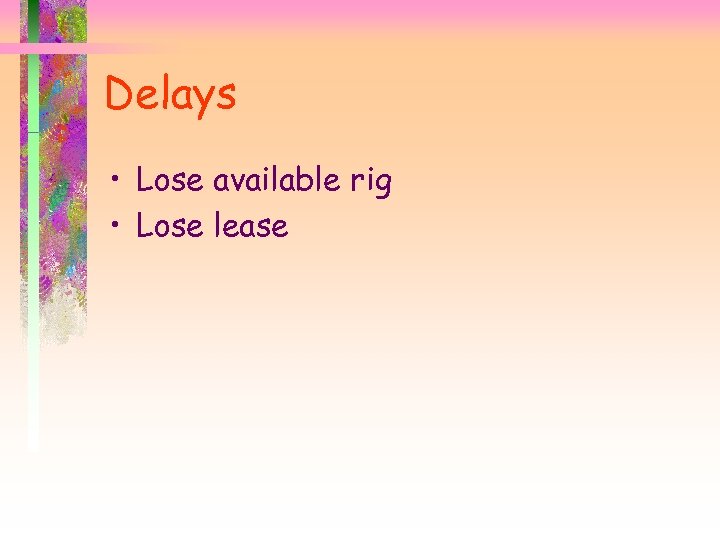 Delays • Lose available rig • Lose lease 