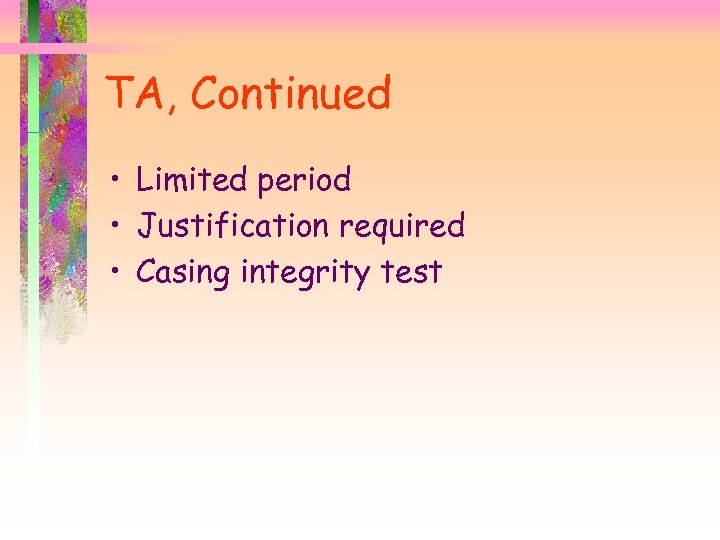 TA, Continued • Limited period • Justification required • Casing integrity test 