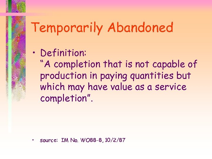 Temporarily Abandoned • Definition: “A completion that is not capable of production in paying