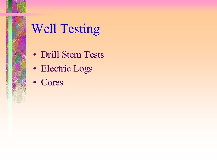 Well Testing • Drill Stem Tests • Electric Logs • Cores 